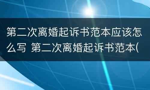 第二次离婚起诉书范本应该怎么写 第二次离婚起诉书范本(2017最新版