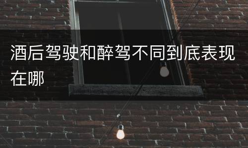 酒后驾驶和醉驾不同到底表现在哪