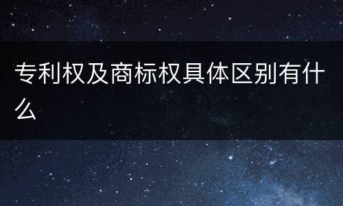 专利权及商标权具体区别有什么
