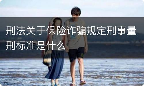 刑法关于保险诈骗规定刑事量刑标准是什么
