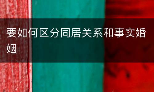 要如何区分同居关系和事实婚姻
