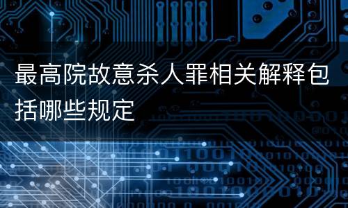最高院故意杀人罪相关解释包括哪些规定