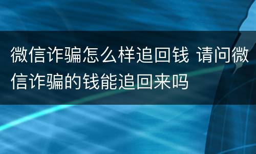 微信诈骗怎么样追回钱 请问微信诈骗的钱能追回来吗