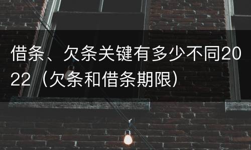 借条、欠条关键有多少不同2022（欠条和借条期限）