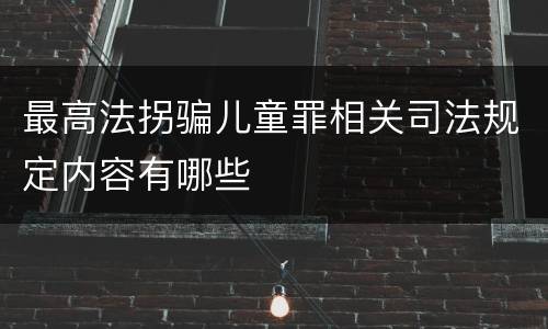 最高法拐骗儿童罪相关司法规定内容有哪些