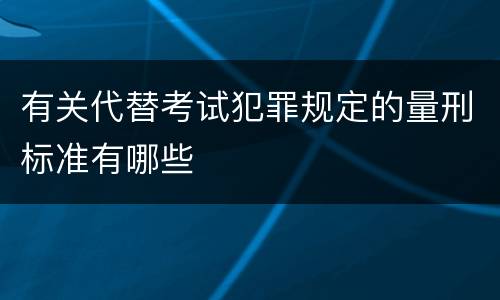 有关代替考试犯罪规定的量刑标准有哪些