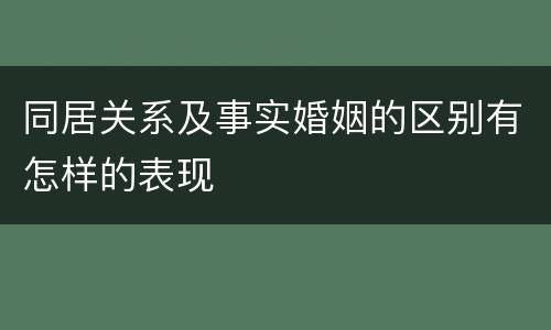 同居关系及事实婚姻的区别有怎样的表现