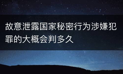 故意泄露国家秘密行为涉嫌犯罪的大概会判多久