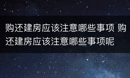 购还建房应该注意哪些事项 购还建房应该注意哪些事项呢