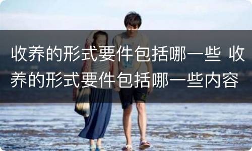 收养的形式要件包括哪一些 收养的形式要件包括哪一些内容