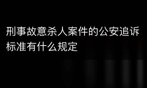 刑事故意杀人案件的公安追诉标准有什么规定