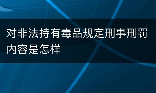 对非法持有毒品规定刑事刑罚内容是怎样