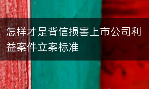 怎样才是背信损害上市公司利益案件立案标准