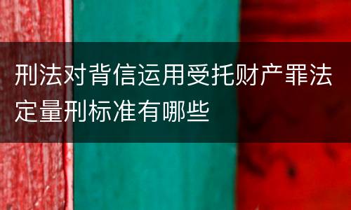 刑法对背信运用受托财产罪法定量刑标准有哪些