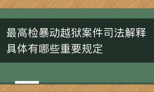 最高检暴动越狱案件司法解释具体有哪些重要规定