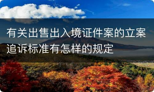 有关出售出入境证件案的立案追诉标准有怎样的规定