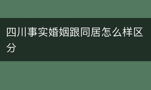 四川事实婚姻跟同居怎么样区分