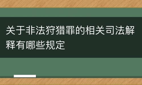 关于非法狩猎罪的相关司法解释有哪些规定