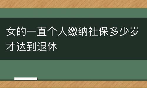 女的一直个人缴纳社保多少岁才达到退休