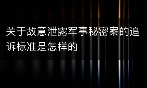 关于故意泄露军事秘密案的追诉标准是怎样的