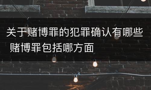 关于赌博罪的犯罪确认有哪些 赌博罪包括哪方面