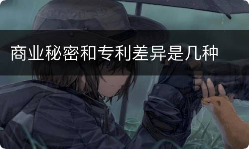 商业秘密和专利差异是几种