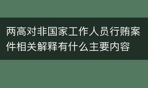 两高对非国家工作人员行贿案件相关解释有什么主要内容