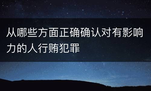 从哪些方面正确确认对有影响力的人行贿犯罪
