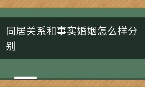 同居关系和事实婚姻怎么样分别