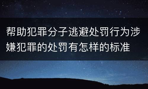 帮助犯罪分子逃避处罚行为涉嫌犯罪的处罚有怎样的标准
