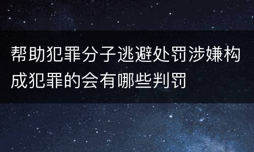 帮助犯罪分子逃避处罚涉嫌构成犯罪的会有哪些判罚