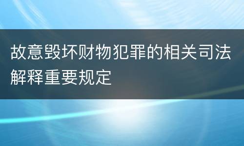 故意毁坏财物犯罪的相关司法解释重要规定