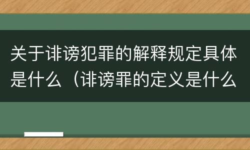 关于诽谤犯罪的解释规定具体是什么（诽谤罪的定义是什么）