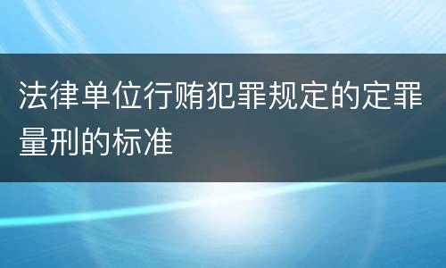 法律单位行贿犯罪规定的定罪量刑的标准