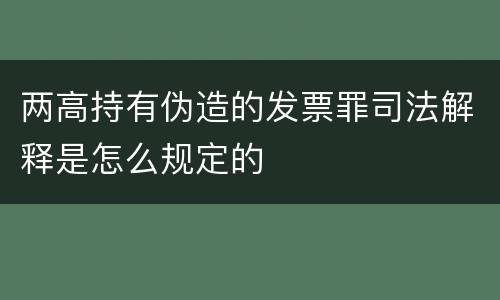 两高持有伪造的发票罪司法解释是怎么规定的