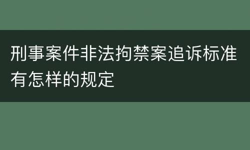 刑事案件非法拘禁案追诉标准有怎样的规定