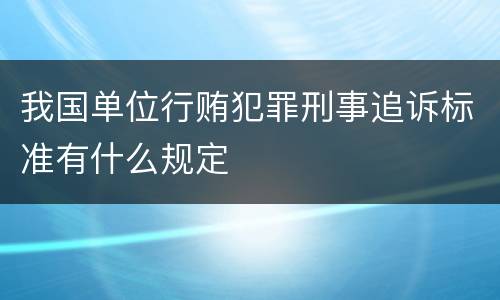 我国单位行贿犯罪刑事追诉标准有什么规定