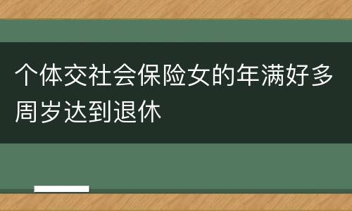 个体交社会保险女的年满好多周岁达到退休