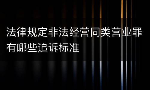 法律规定非法经营同类营业罪有哪些追诉标准
