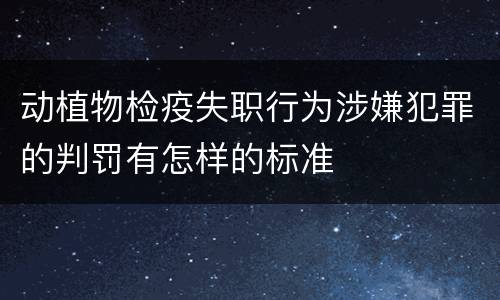 动植物检疫失职行为涉嫌犯罪的判罚有怎样的标准