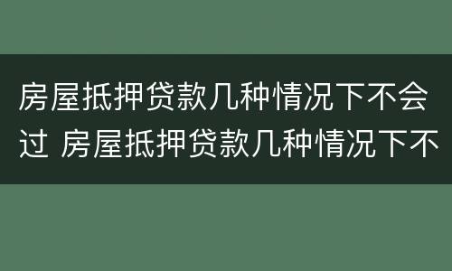房屋抵押贷款几种情况下不会过 房屋抵押贷款几种情况下不会过户