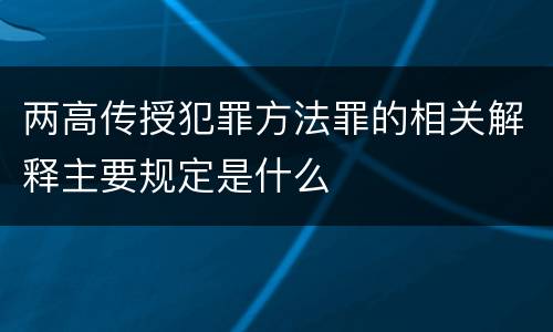 两高传授犯罪方法罪的相关解释主要规定是什么