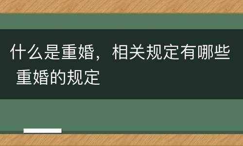 什么是重婚，相关规定有哪些 重婚的规定