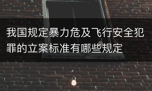 我国规定暴力危及飞行安全犯罪的立案标准有哪些规定