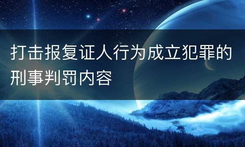 打击报复证人行为成立犯罪的刑事判罚内容
