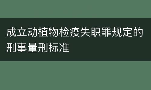 成立动植物检疫失职罪规定的刑事量刑标准