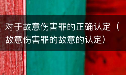 对于故意伤害罪的正确认定（故意伤害罪的故意的认定）