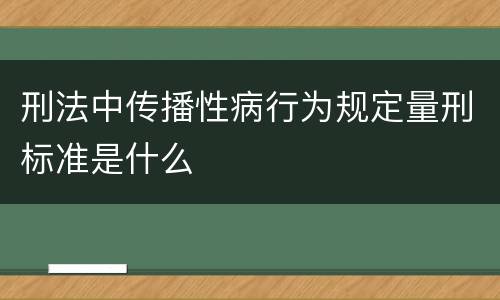 刑法中传播性病行为规定量刑标准是什么
