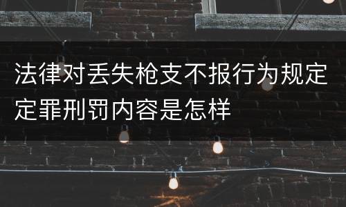 法律对丢失枪支不报行为规定定罪刑罚内容是怎样