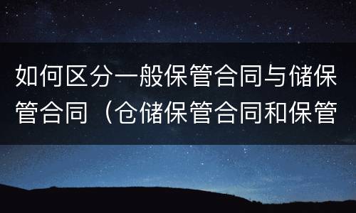 如何区分一般保管合同与储保管合同（仓储保管合同和保管合同的区别）